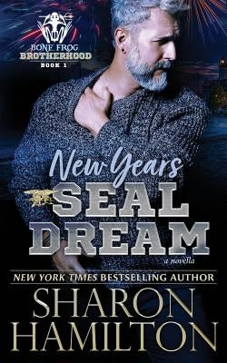 New Years SEAL Dream: A Bone Frog Brotherhood Novella by Hamilton, Sharon
