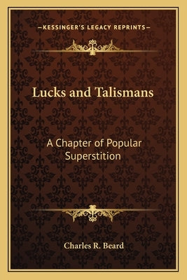 Lucks and Talismans: A Chapter of Popular Superstition by Beard, Charles R.