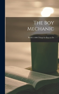 The boy Mechanic: Book 2: 1000 Things for Boys to Do by Anonymous