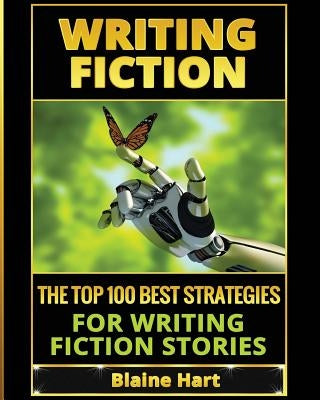 Writing Fiction: The Top 100 Best Strategies For Writing Fiction Stories by Hart, Blaine