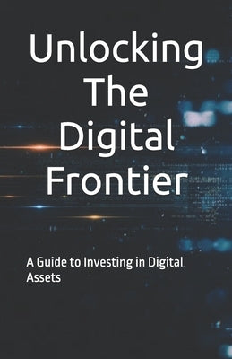 Unlocking The Digital Frontier: A Guide to Investing in Digital Assets by Kemppainen, Davis