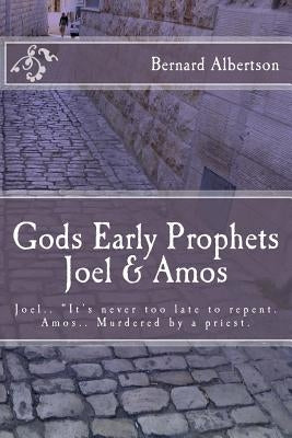 Gods Early Prophets Joel & Amos: Joel.. "It's never too late to repent. Amos.. Murdered by a priest. by Albertson, Bernard