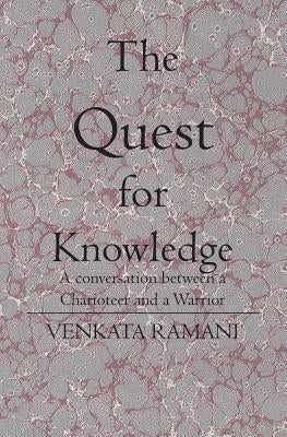 The Quest for Knowledge: A conversation between a Charioteer and a Warrior by Ramani, Venkata