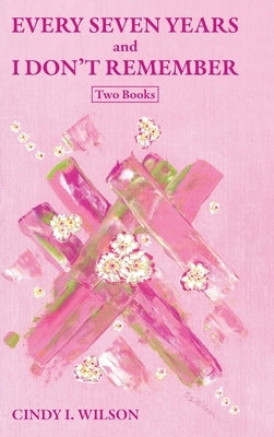 Every Seven Years and I Don't Remember: Two Books by Wilson, Cindy I.