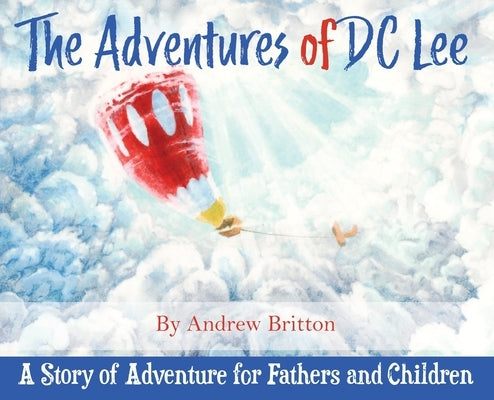 The Adventures of DC Lee: A Story of Adventure for Fathers and Children by Britton, Andrew