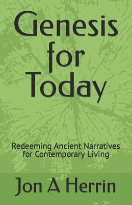 Genesis for Today: Redeeming Ancient Narratives for Contemporary Living by Herrin, Jon A.