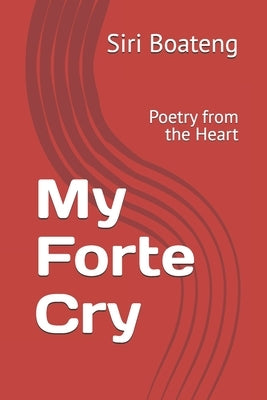 My Forte Cry: Poetry from the Heart by Boateng, Siri Kay