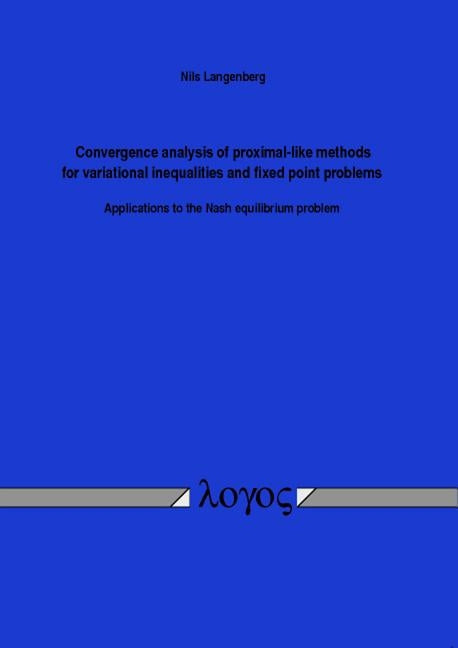 Convergence Analysis of Proximal-Like Methods for Variational Inequalities and Fixed Point Problems: Applications to the Nash Equilibrium Problem by Langenberg, Nils