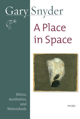 A Place in Space: Ethics, Aesthetics, and Watersheds by Snyder, Gary