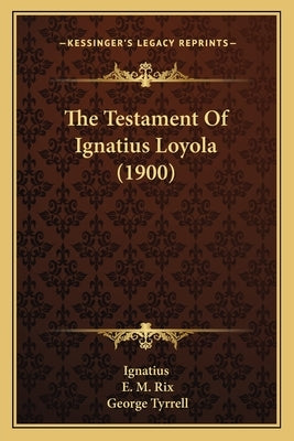 The Testament Of Ignatius Loyola (1900) by Ignatius