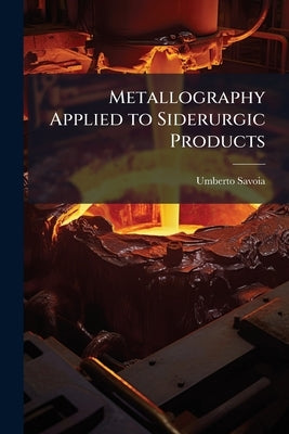 Metallography Applied to Siderurgic Products by Savoia, Umberto