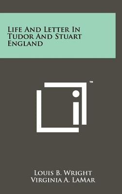 Life And Letter In Tudor And Stuart England by Wright, Louis B.