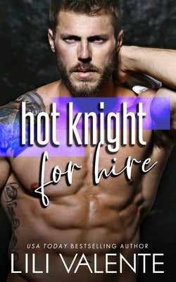 Hot Knight For Hire: A Protective-Friend-To-Lover Romantic Comedy by Valente, Lili