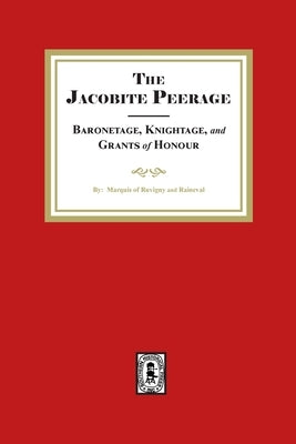 The Jacobite Peerage Baronage, Knightage and Grants of Honour by Ruvigny and Raineval, Maquise de