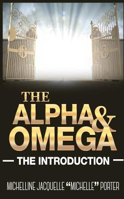 The Alpha and Omega: The Introduction by Porter, Michelline Jacquelle Michelle