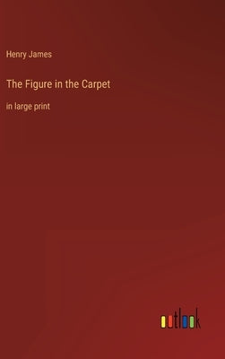 The Figure in the Carpet: in large print by James, Henry