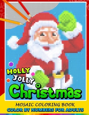 Holly Jolly Christmas Color by Numbers for Adults: Santa, Snowman and and Friend Mosaic Coloring Book Stress Relieving Design Puzzle Quest by Nox Smith