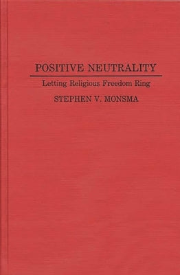 Positive Neutrality: Letting Religious Freedom Ring by Monsma, Stephen V.