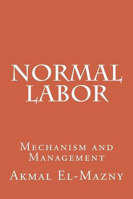 Normal Labor: Mechanism and Management by El-Mazny, Akmal