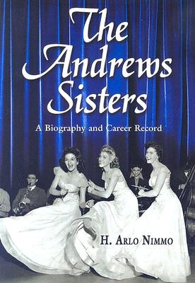 The Andrews Sisters: A Biography and Career Record by Nimmo, H. Arlo