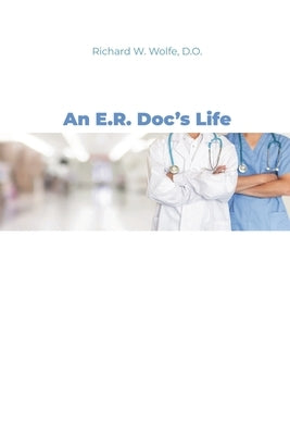 An E.R. Doc's Life by Wolfe, Richard W.