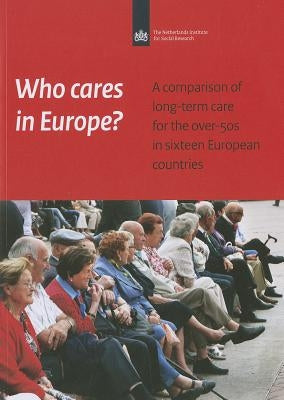 Who Cares in Europe?: A Comparison of Long-Term Care for the Over-50s in Sixteen European Countries by Verbeek-Oudijk, Debbie