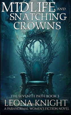 Midlife and Snatching Crowns: A Paranormal Women's Fiction Novel (The Seventh Path Book 3) by Knight, Leona