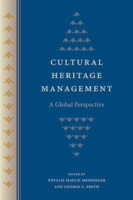 Cultural Heritage Management: A Global Perspective by Messenger, Phyllis Mauch