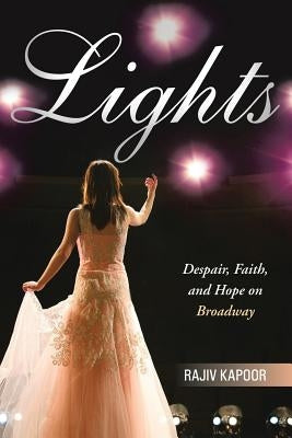 Lights: Despair, Faith, and Hope on Broadway by Kapoor, Rajiv
