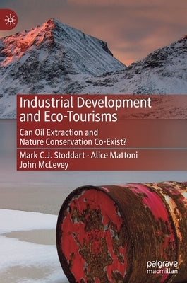 Industrial Development and Eco-Tourisms: Can Oil Extraction and Nature Conservation Co-Exist? by Stoddart, Mark C. J.