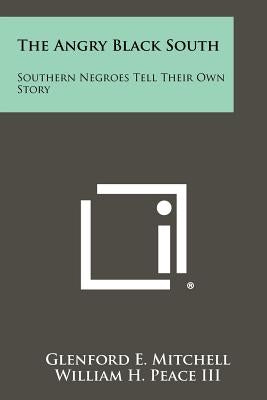 The Angry Black South: Southern Negroes Tell Their Own Story by Mitchell, Glenford E.