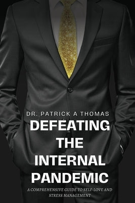 Defeating the Internal Pandemic, A comprehensive guide to self-love and stress management by Patrick a. Thomas, Jr.