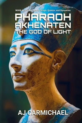 Pharaoh Akhenaten, The God of Light by Carmichael, A. J.