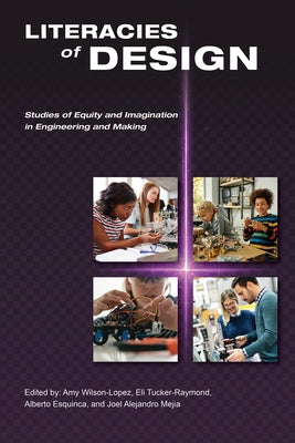 Literacies of Design: Studies of Equity and Imagination in Engineering and Making by Wilson-Lopez, Amy