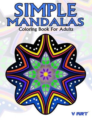 Simple Mandalas Coloring Book For Adults: Easy Mandala Patterns for Beginner or Kid by V. Art