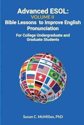 Advanced ESOL Volume 2: Bible Lessons to Improve English Pronunciation - For College Undergraduate and Graduate Students by McMillan Arnp Faan, Susan C.