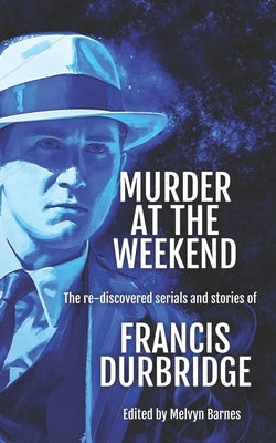 Murder at the Weekend: The re-discovered serials and stories of Francis Durbridge by Barnes, Melvyn