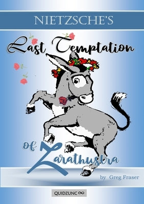 The Last Temptation of Zarathustra: Die Letzte Versuchung Zarathustras: The Satyr Play Nietzsche never published by Fraser, Greg