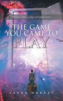 The Game You Came to Play by Moreau, Laura