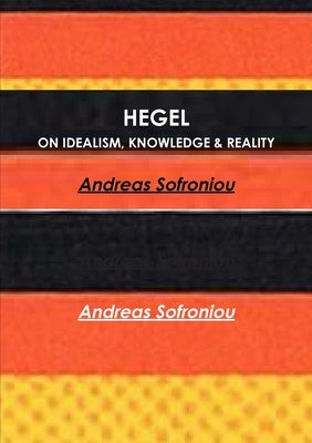 Hegel on Idealism, Knowledge & Reality by Sofroniou, Andreas