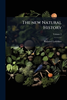 The new Natural History; Volume 2 by Lydekker, Richard