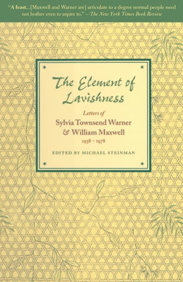 The Element of Lavishness: Letters of Sylvia Townsend Warner and William Maxwell 1938-1978 by Maxwell, William