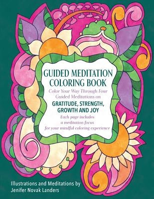 Guided Meditation Coloring Book: Color Your Way Through Four Meditations on Gratitude, Strength, Growth and Joy by Landers, Jenifer Novak