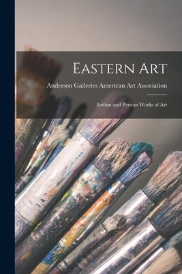 Eastern Art; Indian and Persian Works of Art by American Art Association, Anderson Ga