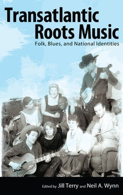 Transatlantic Roots Music: Folk, Blues, and National Identities by Terry, Jill