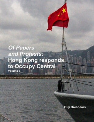 Of Papers and Protests: Hong Kong responds to Occupy Central Volume 3 by Breshears, Guy