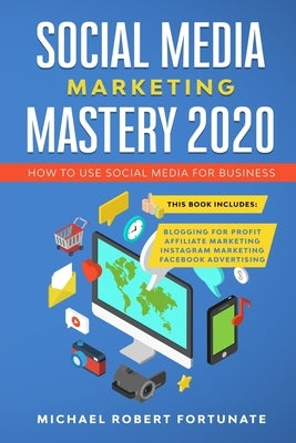 Social Media Marketing Mastery 2020: How to Use Social Media for Business (4 Books in 1) - Blogging for Profit - Affiliate Marketing - Instagram Marke by Fortunate, Michael Robert