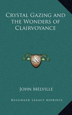 Crystal Gazing and the Wonders of Clairvoyance by Melville, John