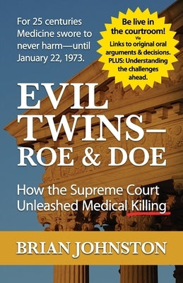 The Evil Twins - Roe and Doe: How the Supreme Court Unleashed Medical Killing by Johnston, Brian