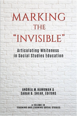 Marking the Invisible: Articulating Whiteness in Social Studies Education by Hawkman, Andrea M.